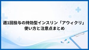週1回投与の持効型インスリン「アウィクリ」使い方と注意点まとめ