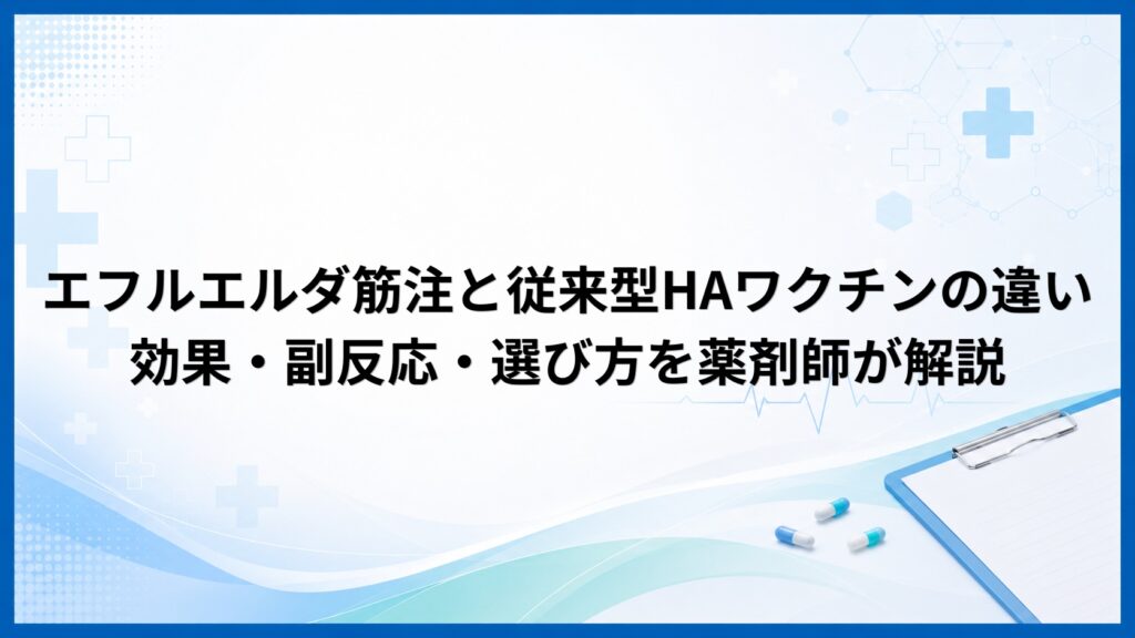 エフルエルダ筋注と従来型HAワクチンの違い｜効果・副反応・選び方を薬剤師が解説
