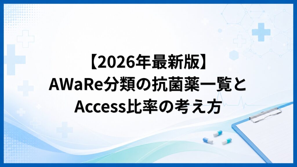 【2026年最新版】AWaRe分類の抗菌薬一覧とAccess比率の考え方