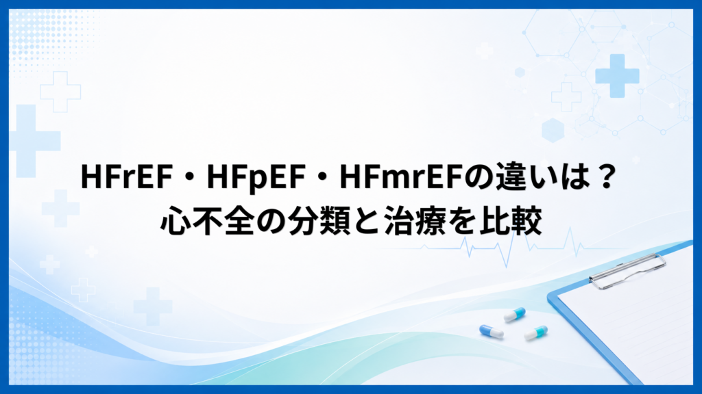 HFrEF・HFpEF・HFmrEFの違いは？心不全の分類と治療を比較