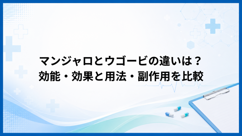 マンジャロとウゴービの違いは？効能・効果と用法・副作用を比較